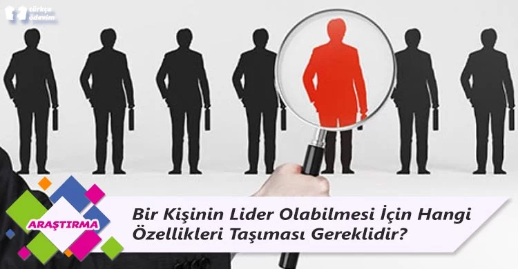 Bir Kişinin Lider Olabilmesi İçin Hangi Özellikleri Taşıması Gereklidir?