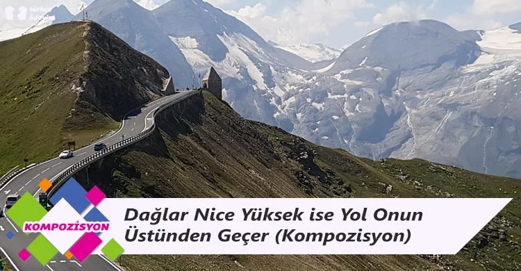 Dağlar Nice Yüksek ise Yol Onun Üstünden Geçer - Kompozisyon