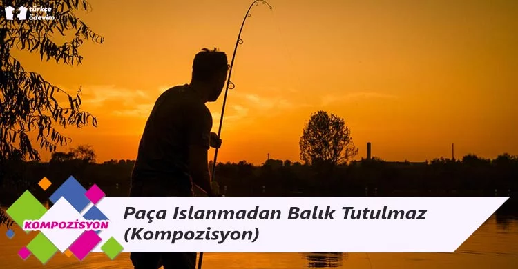 Paça Islanmadan Balık Tutulmaz - Kompozisyon