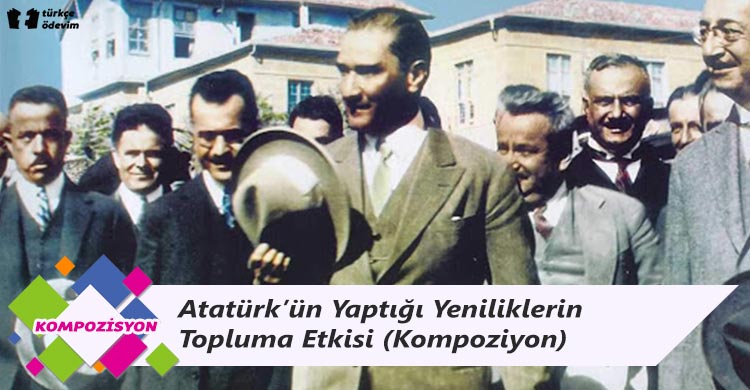 Atatürk’ün Yaptığı Yeniliklerin Topluma Etkisi - Kompozisyon