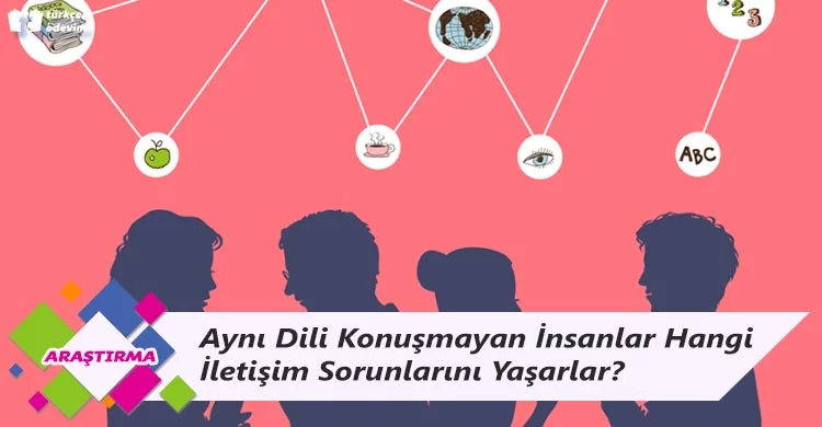 Aynı Dili Konuşmayan İnsanlar Hangi İletişim Sorunlarını Yaşarlar?
