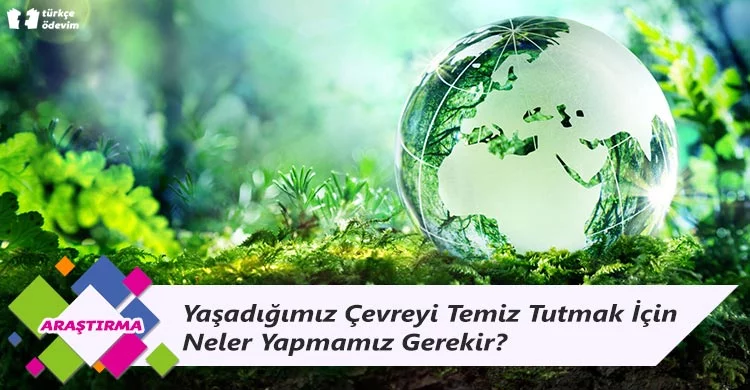 Yaşadığımız Çevreyi Temiz Tutmak İçin Neler Yapmamız Gerekir?