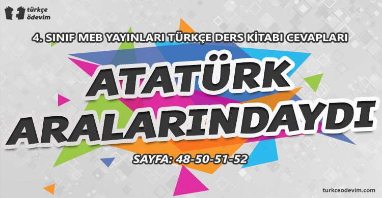 Atatürk Aralarındaydı Metni Cevapları - 4. Sınıf Türkçe MEB Yayınları