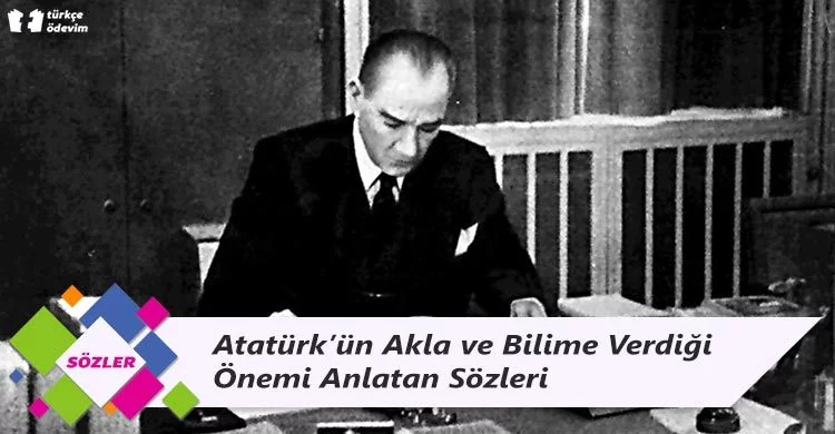 Atatürk’ün Akla ve Bilime Verdiği Önemi Anlatan Sözleri