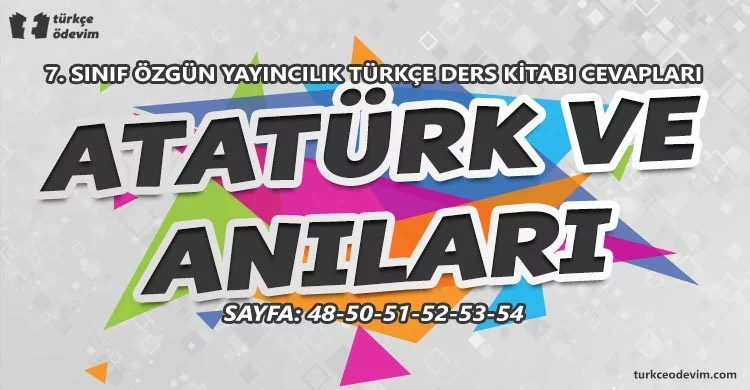 Atatürk ve Anıları Metni Cevapları - 7. Sınıf Türkçe Özgün Yayınları