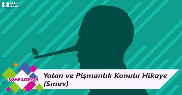 Yalan ve Pişmanlık Konulu Hikaye (Sınav)