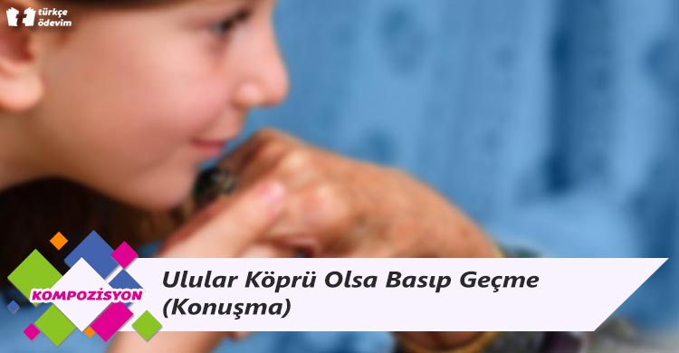 Ulular Köprü Olsa Basıp Geçme (Konuşma)