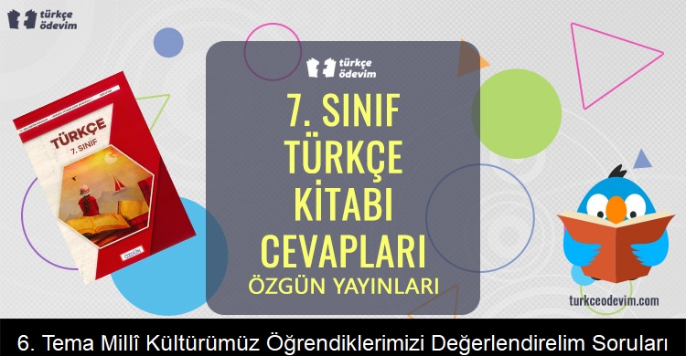 6. Tema Millî Kültürümüz Öğrendiklerimizi Değerlendirelim Soruları Metni Cevapları (7. Sınıf Türkçe)