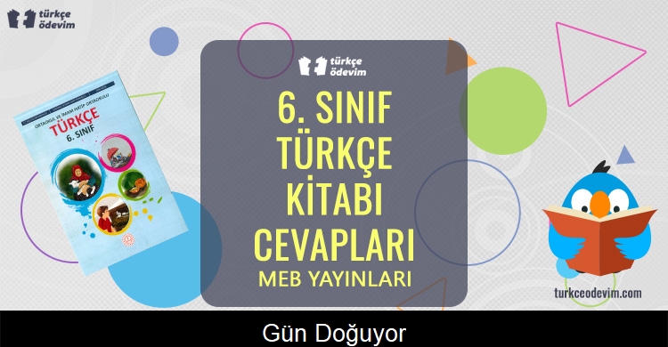 Gün Doğuyor Metni Cevapları (6. Sınıf Türkçe)